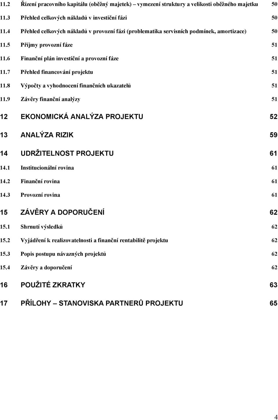 7 Přehled financování projektu 51 11.8 Výpočty a vyhodnocení finančních ukazatelů 51 11.