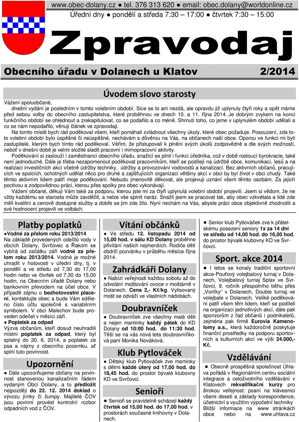 období. Sice se to ani nezdá, ale opravdu již uplynuly čtyři roky a opět máme před sebou volby do obecního zastupitelstva, které proběhnou ve dnech 10. a 11. října 2014.