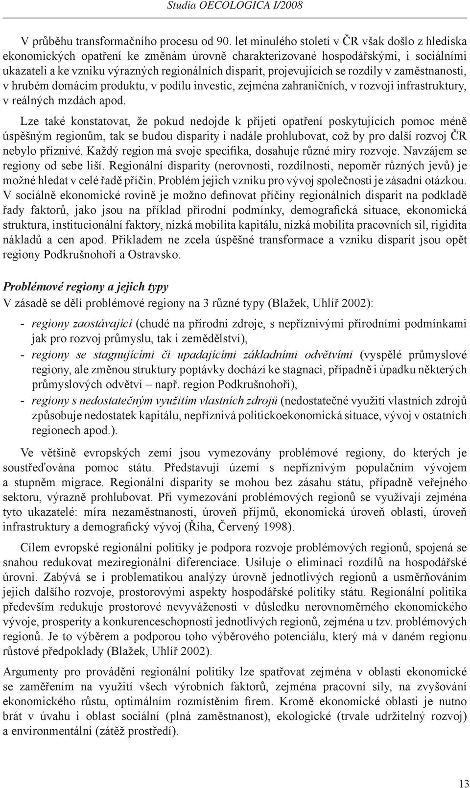 projevujících se rozdíly v zaměstnanosti, v hrubém domácím produktu, v podílu investic, zejména zahraničních, v rozvoji infrastruktury, v reálných mzdách apod.