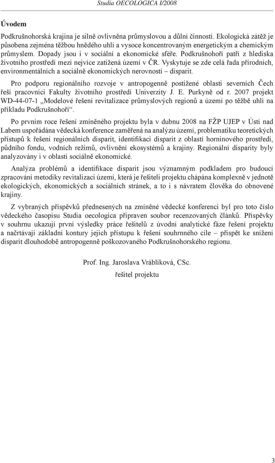 Vyskytuje se zde celá řada přírodních, environmentálních a sociálně ekonomických nerovností disparit.