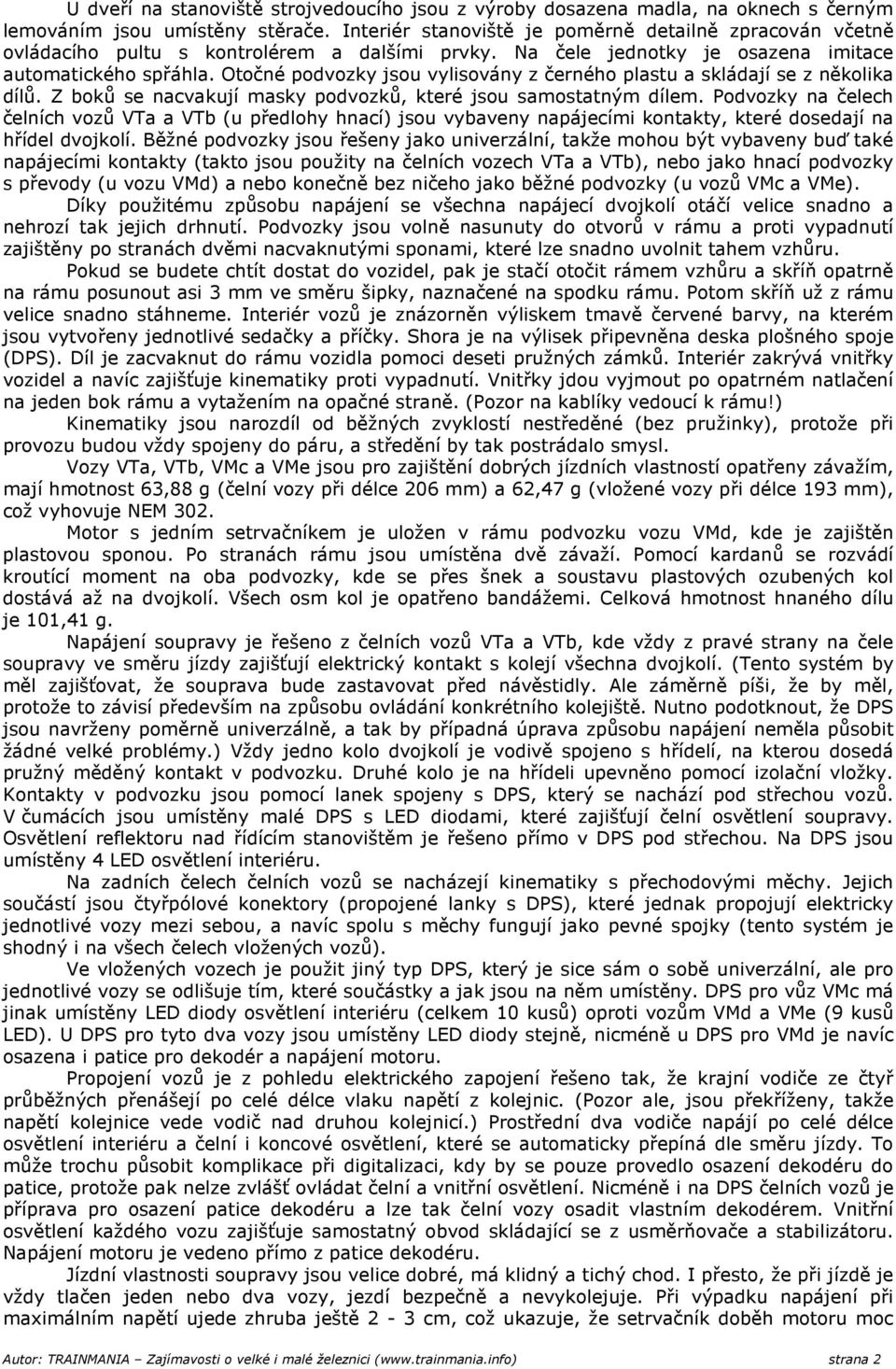 Otočné podvozky jsou vylisovány z černého plastu a skládají se z několika dílů. Z boků se nacvakují masky podvozků, které jsou samostatným dílem.