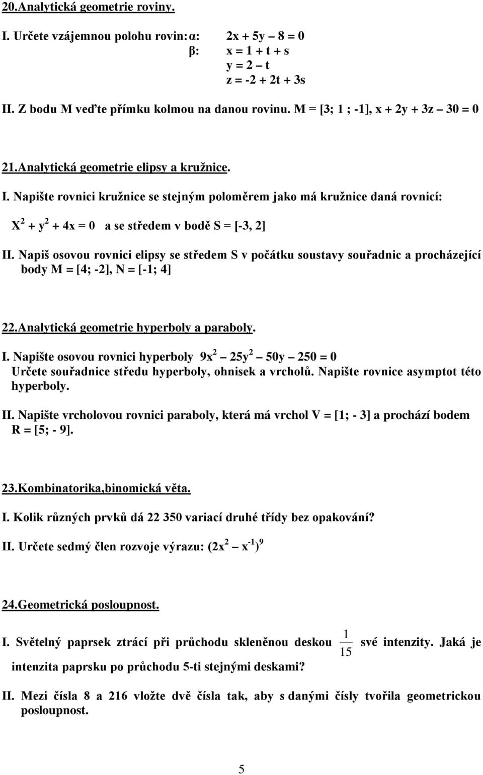 Napiš osovou rovnici elipsy se středem S v počátku soustavy souřadnic a procházející body M = [4; -], N = [-; 4].Analytická geometrie hyperboly a paraboly. I.