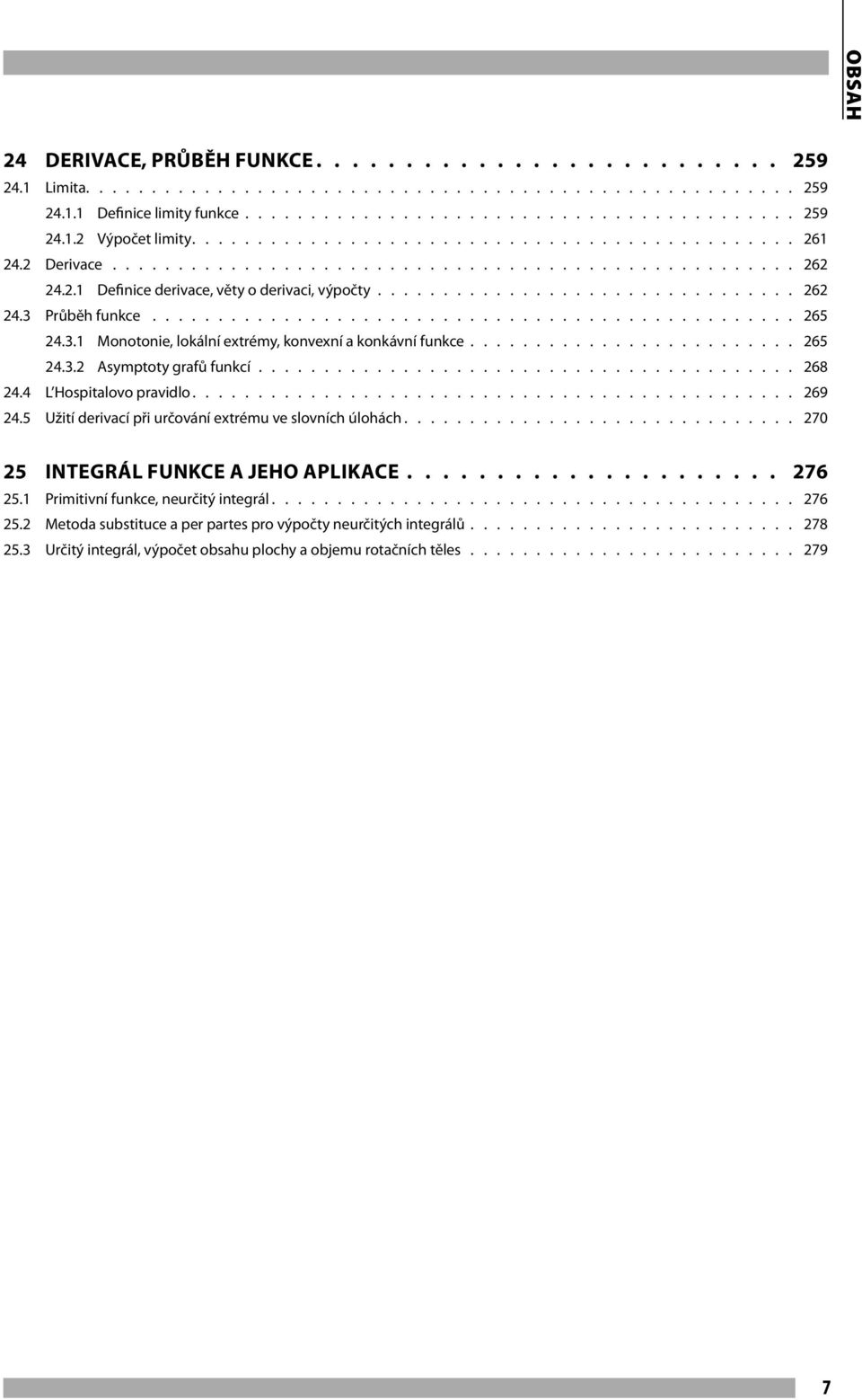 ................................................. 265 24.3.1 Monotonie, lokální extrémy, konvexní a konkávní funkce.......................... 265 24.3.2 Asymptoty grafů funkcí.......................................... 268 24.