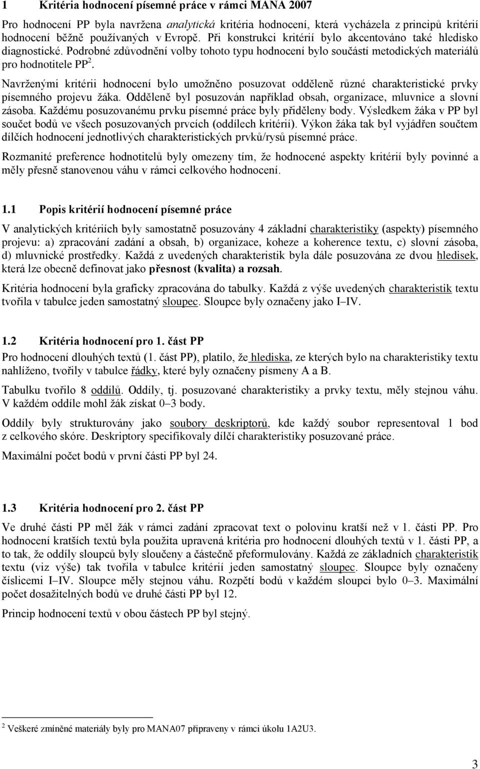 Navrţenými kritérii hodnocení bylo umoţněno posuzovat odděleně různé charakteristické prvky písemného projevu ţáka. Odděleně byl posuzován například obsah, organizace, mluvnice a slovní zásoba.