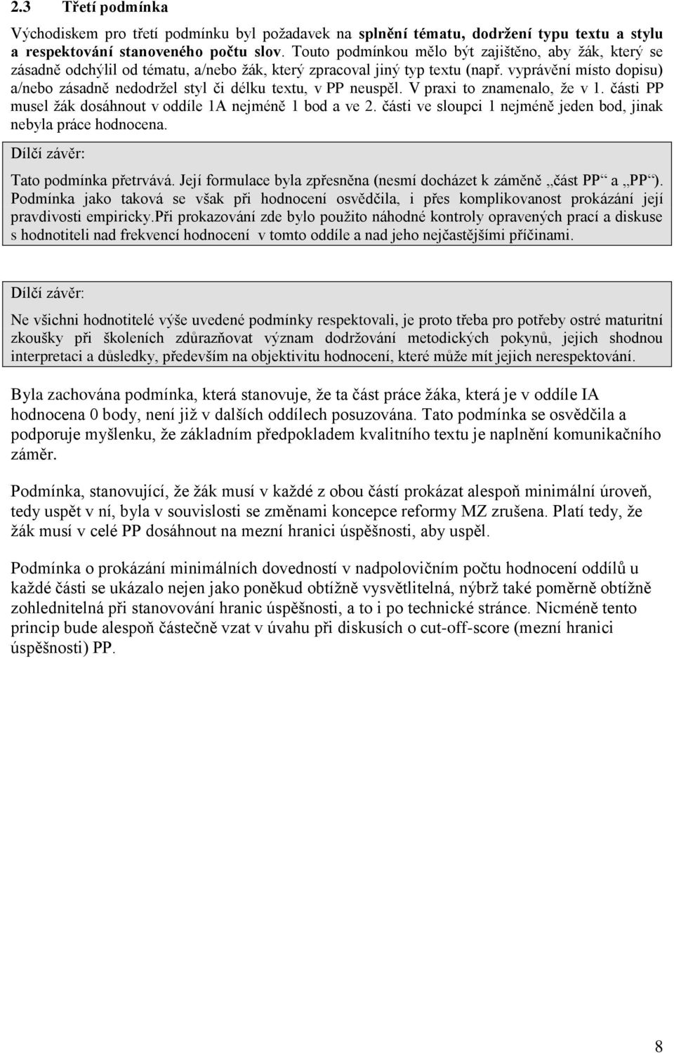 vyprávění místo dopisu) a/nebo zásadně nedodrţel styl či délku textu, v PP neuspěl. V praxi to znamenalo, ţe v 1. části PP musel ţák dosáhnout v oddíle 1A nejméně 1 bod a ve 2.