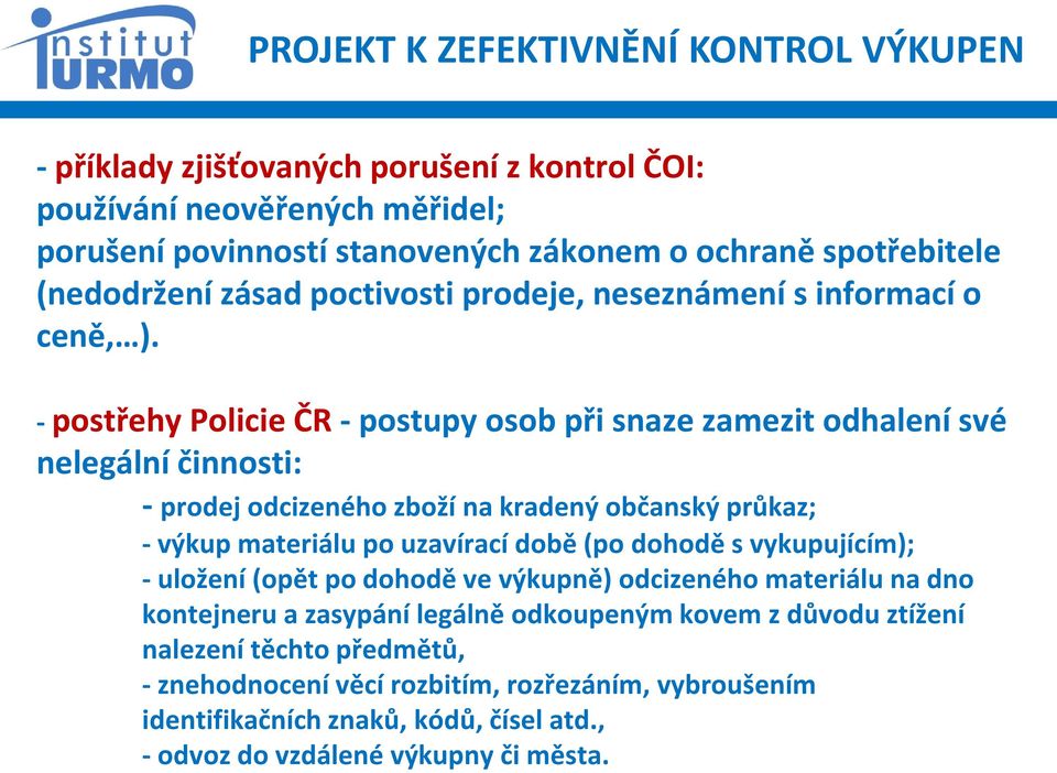 - postřehy Policie ČR - postupy osob při snaze zamezit odhalení své nelegální činnosti: - prodej odcizeného zboží na kradený občanský průkaz; - výkup materiálu po uzavírací době (po