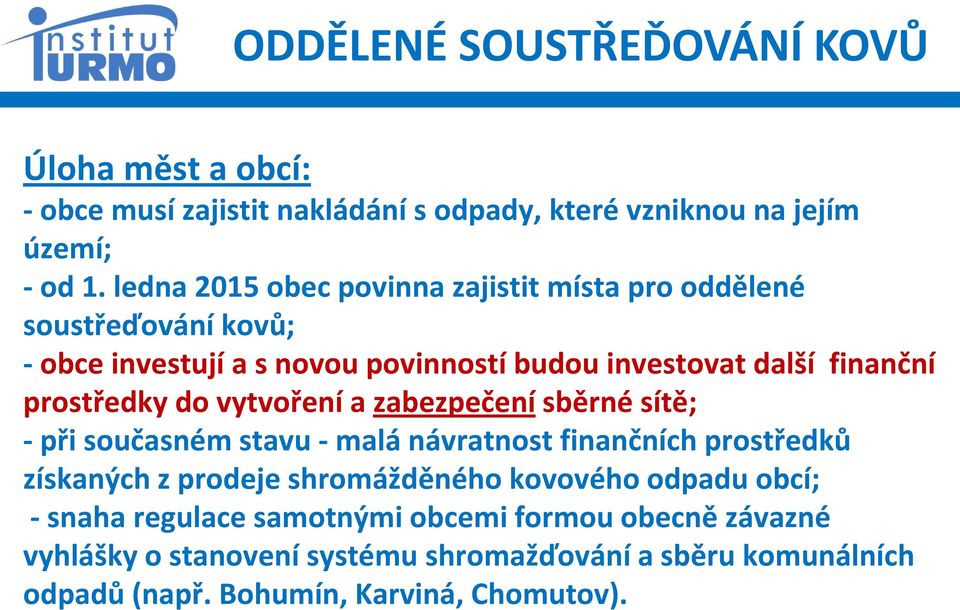 prostředky do vytvoření a zabezpečení sběrné sítě; - při současném stavu - malá návratnost finančních prostředků získaných z prodeje shromážděného