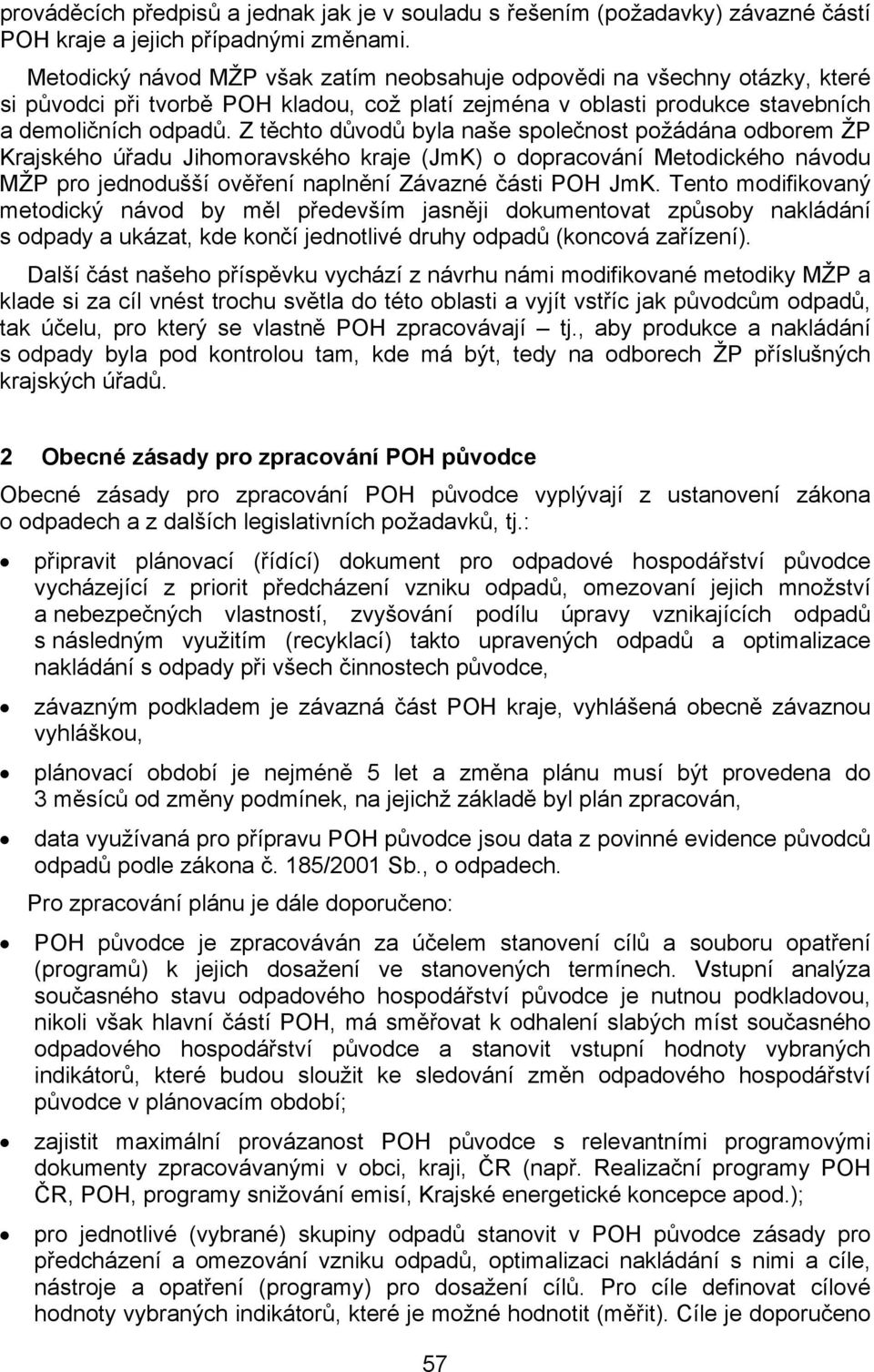 Z těchto důvodů byla naše společnost požádána odborem ŽP Krajského úřadu Jihomoravského kraje (JmK) o dopracování Metodického návodu MŽP pro jednodušší ověření naplnění Závazné části POH JmK.