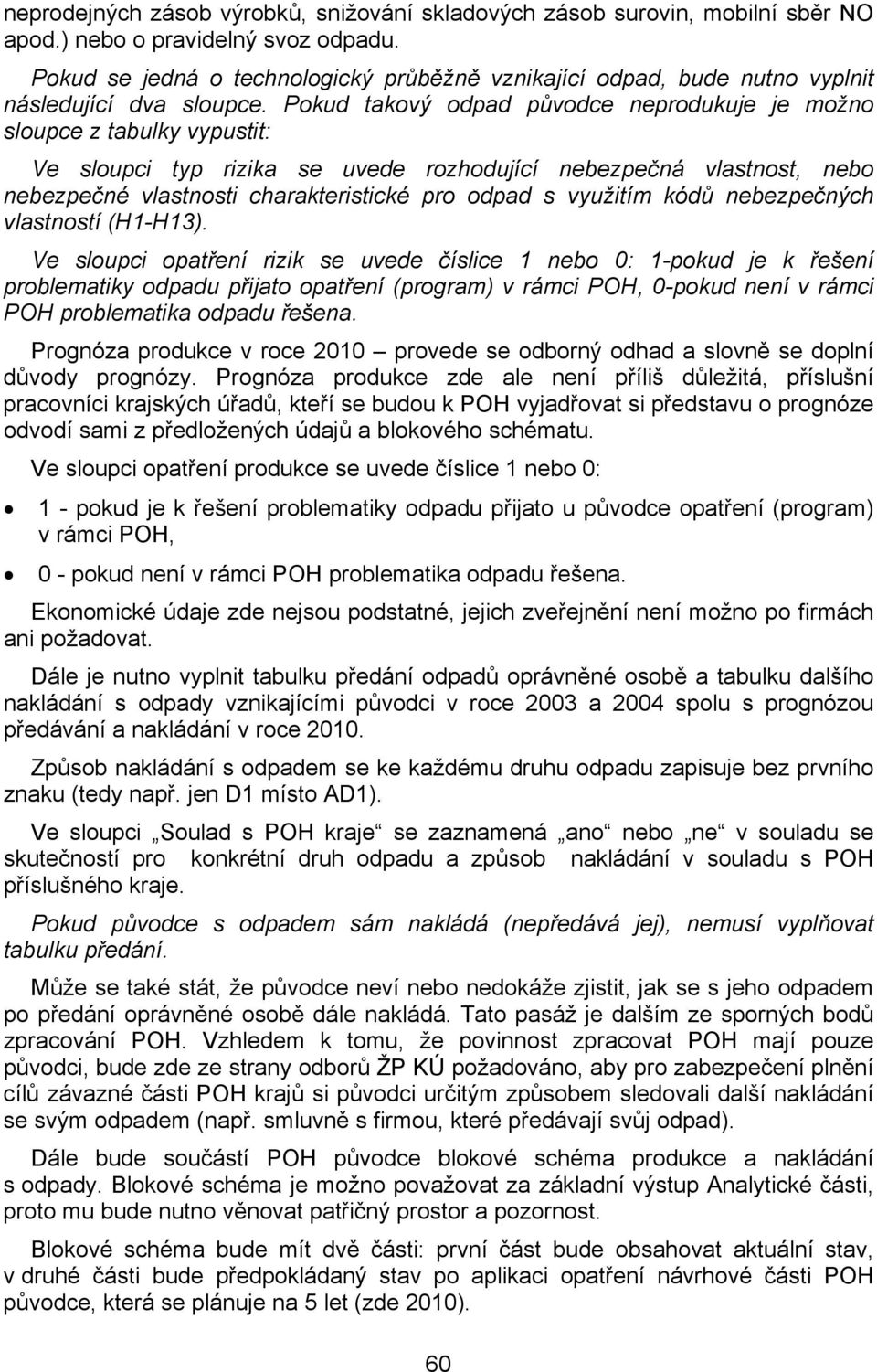 Pokud takový odpad původce neprodukuje je možno sloupce z tabulky vypustit: Ve sloupci typ rizika se uvede rozhodující nebezpečná vlastnost, nebo nebezpečné vlastnosti charakteristické pro odpad s