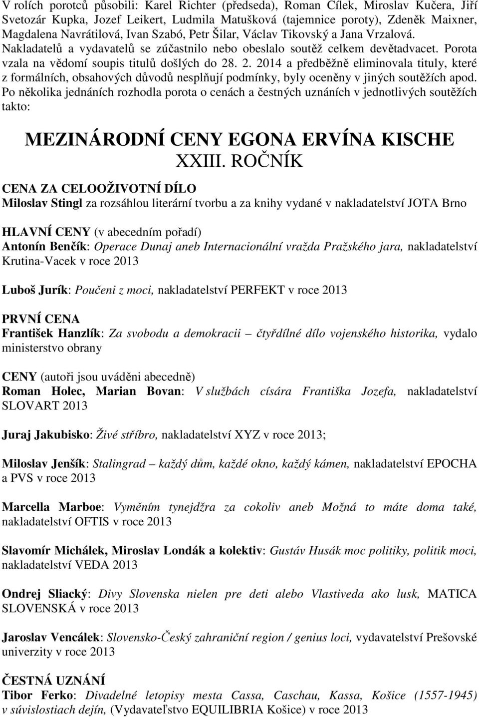 . 2. 2014 a předběžně eliminovala tituly, které z formálních, obsahových důvodů nesplňují podmínky, byly oceněny v jiných soutěžích apod.