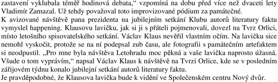 Klausovu lavičku, jak si ji s přáteli pojmenovali, dovezl na Tvrz Orlici, místo letošního spisovatelského setkání. Václav Klaus nevěřil vlastním očím.