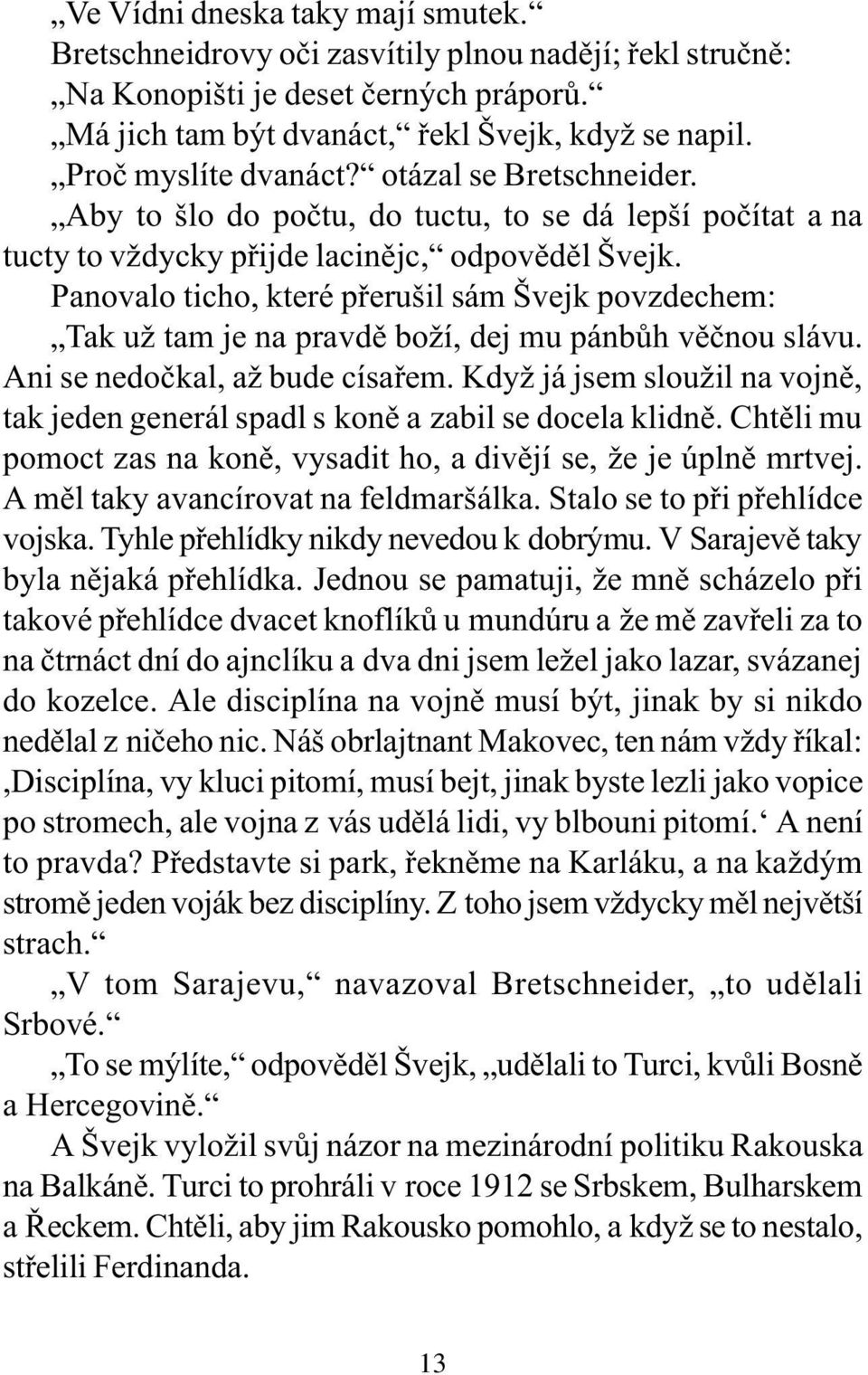 Panovalo ticho, které pøerušil sám Švejk povzdechem: Tak už tam je na pravdì boží, dej mu pánbùh vìènou slávu. Ani se nedoèkal, až bude císaøem.