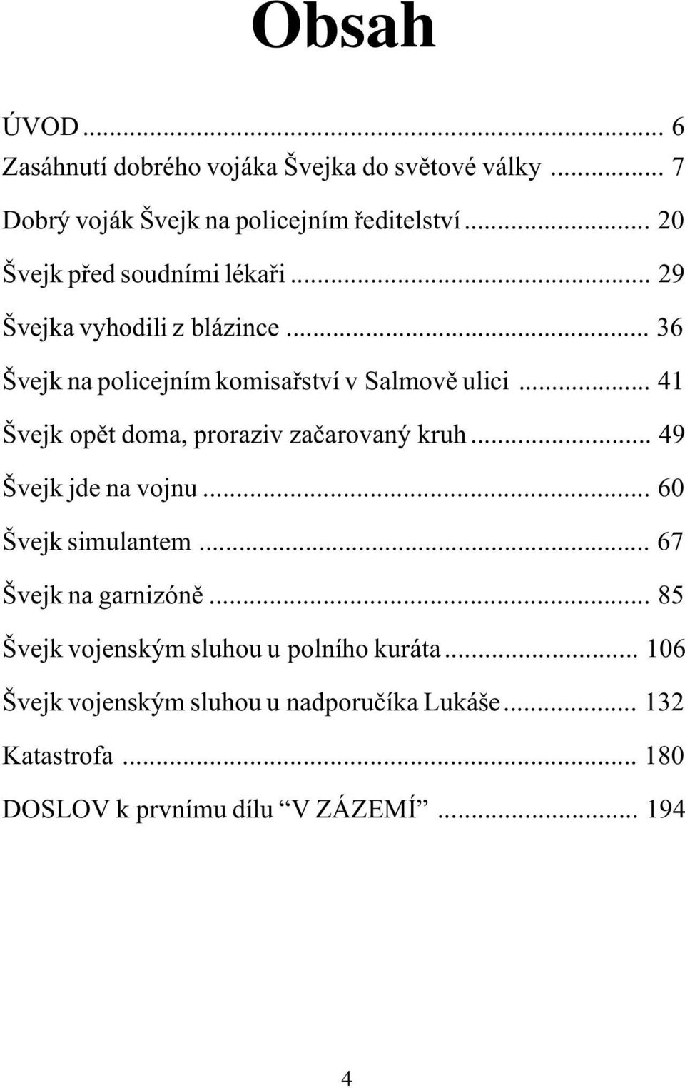 .. 41 Švejk opìt doma, proraziv zaèarovaný kruh... 49 Švejk jde na vojnu... 60 Švejk simulantem... 67 Švejk na garnizónì.