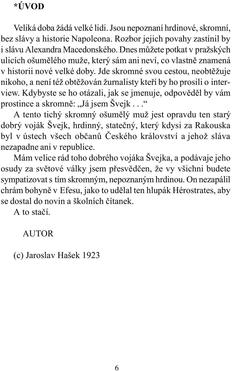 Jde skromné svou cestou, neobtìžuje nikoho, a není též obtìžován žurnalisty kteøí by ho prosili o interview.