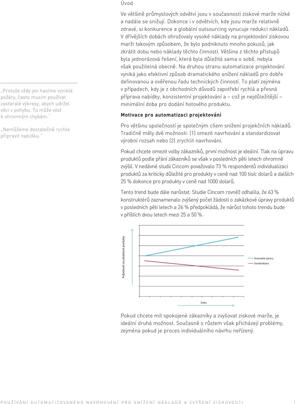 Dokonce i v odvětvích, kde jsou marže relativně zdravé, si konkurence a globální outsourcing vynucuje redukci nákladů.