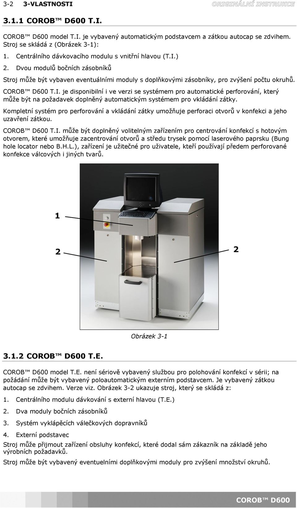 je disponibilní i ve verzi se systémem pro automatické perforování, který může být na požadavek doplněný automatickým systémem pro vkládání zátky.