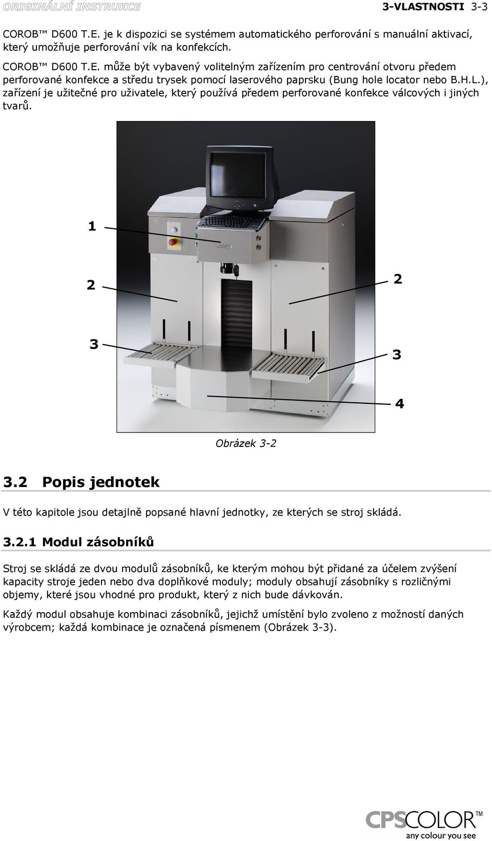 2 Popis jednotek V této kapitole jsou detajlně popsané hlavní jednotky, ze kterých se stroj skládá. 3.2.1 Modul zásobníků Stroj se skládá ze dvou modulů zásobníků, ke kterým mohou být přidané za