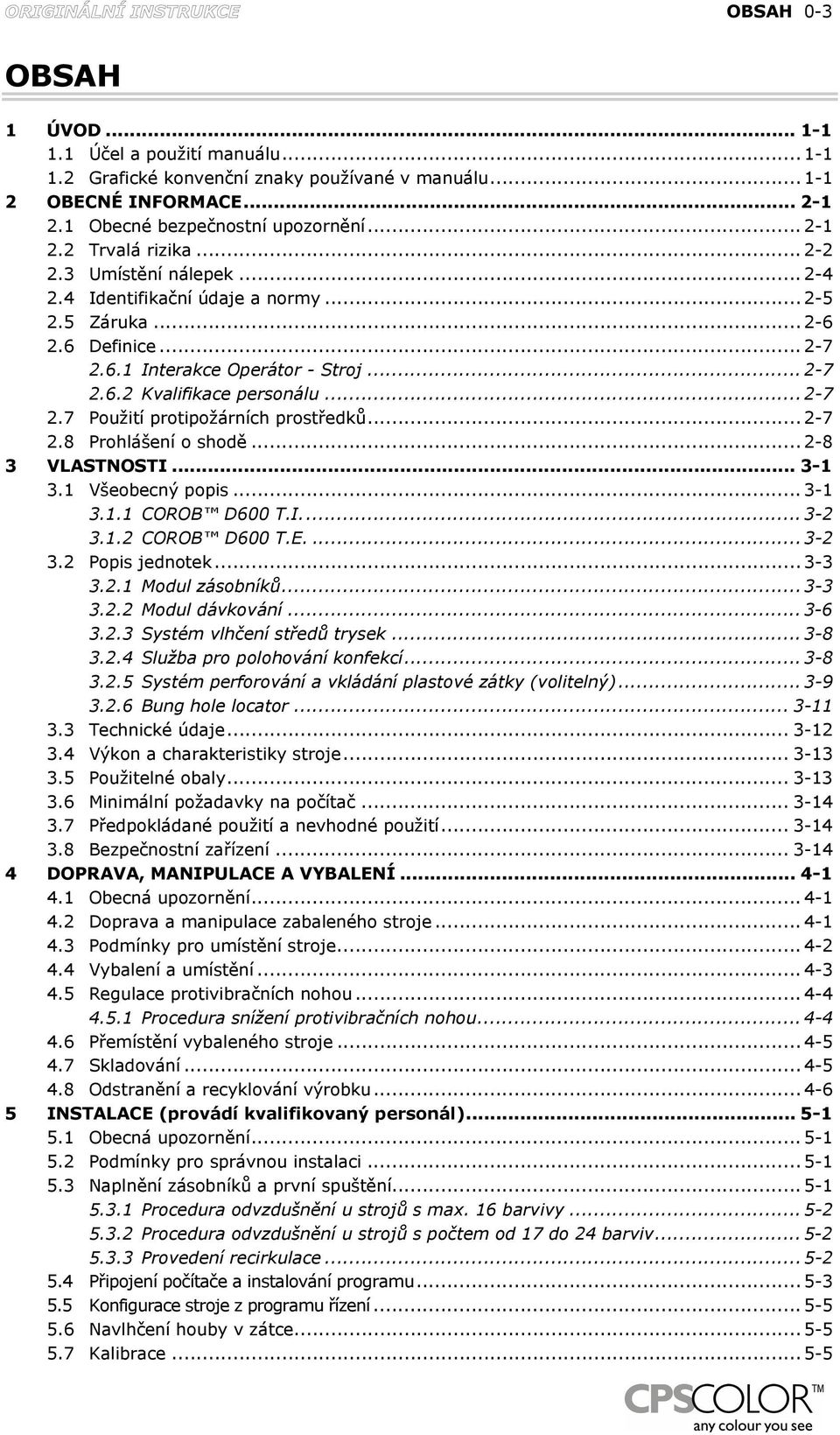 .. 2-7 2.8 Prohlášení o shodě... 2-8 3 VLASTNOSTI... 3-1 3.1 Všeobecný popis... 3-1 3.1.1 T.I... 3-2 3.1.2 T.E.... 3-2 3.2 Popis jednotek... 3-3 3.2.1 Modul zásobníků... 3-3 3.2.2 Modul dávkování.