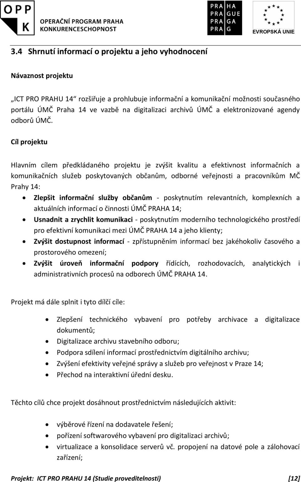 Cíl projektu Hlavním cílem předkládaného projektu je zvýšit kvalitu a efektivnost informačních a komunikačních služeb poskytovaných občanům, odborné veřejnosti a pracovníkům MČ Prahy 14: Zlepšit