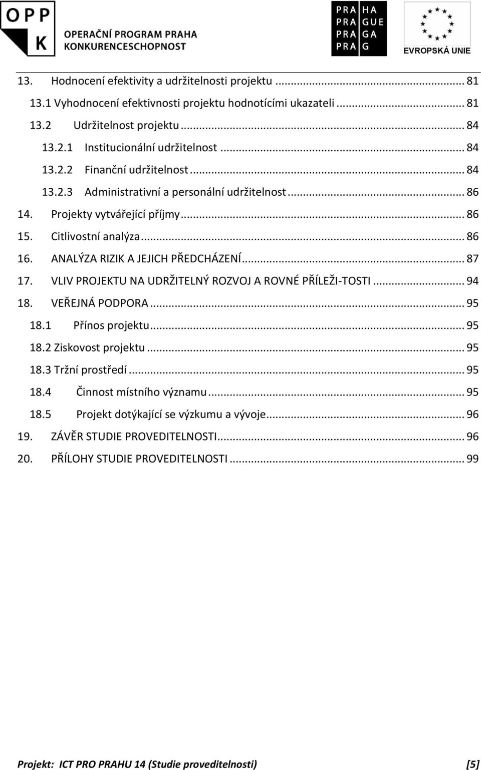 VLIV PROJEKTU NA UDRŽITELNÝ ROZVOJ A ROVNÉ PŘÍLEŽI-TOSTI... 94 18. VEŘEJNÁ PODPORA... 95 18.1 Přínos projektu... 95 18.2 Ziskovost projektu... 95 18.3 Tržní prostředí... 95 18.4 Činnost místního významu.