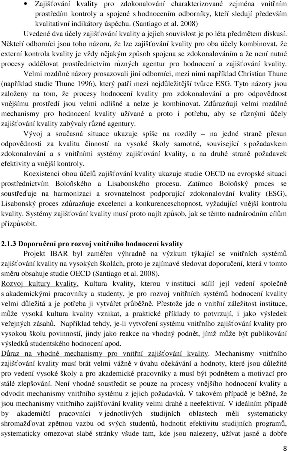 Někteří odborníci jsou toho názoru, že lze zajišťování kvality pro oba účely kombinovat, že externí kontrola kvality je vždy nějakým způsob spojena se zdokonalováním a že není nutné procesy oddělovat