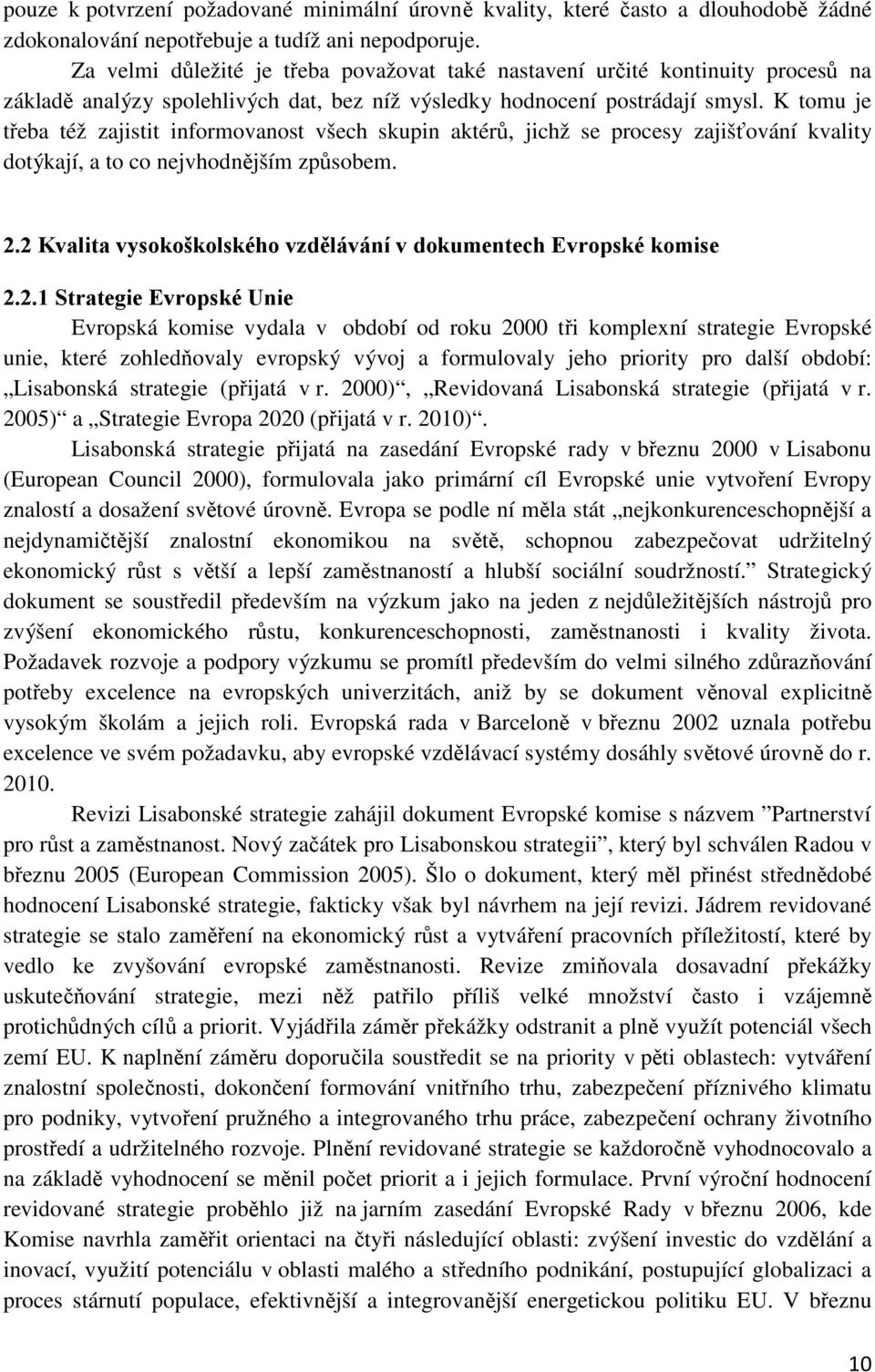 K tomu je třeba též zajistit informovanost všech skupin aktérů, jichž se procesy zajišťování kvality dotýkají, a to co nejvhodnějším způsobem. 2.