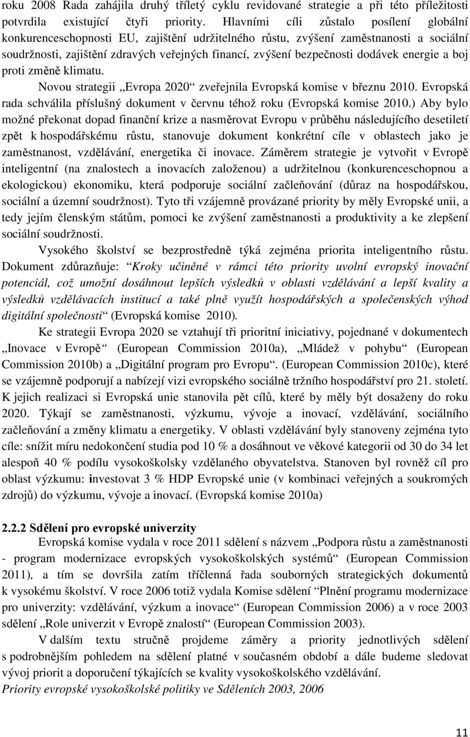 dodávek energie a boj proti změně klimatu. Novou strategii Evropa 2020 zveřejnila Evropská komise v březnu 2010. Evropská rada schválila příslušný dokument v červnu téhož roku (Evropská komise 2010.