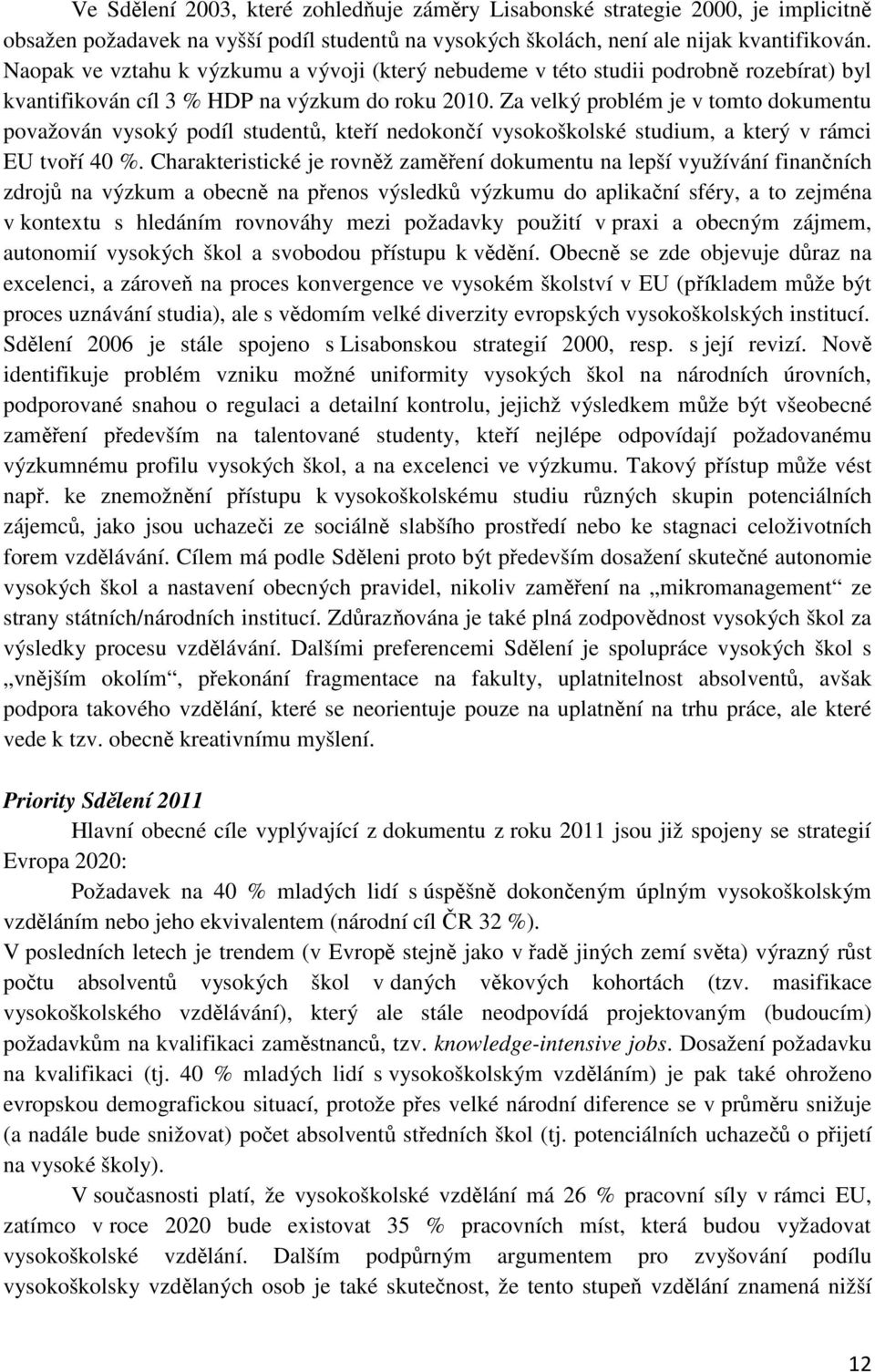 Za velký problém je v tomto dokumentu považován vysoký podíl studentů, kteří nedokončí vysokoškolské studium, a který v rámci EU tvoří 40 %.