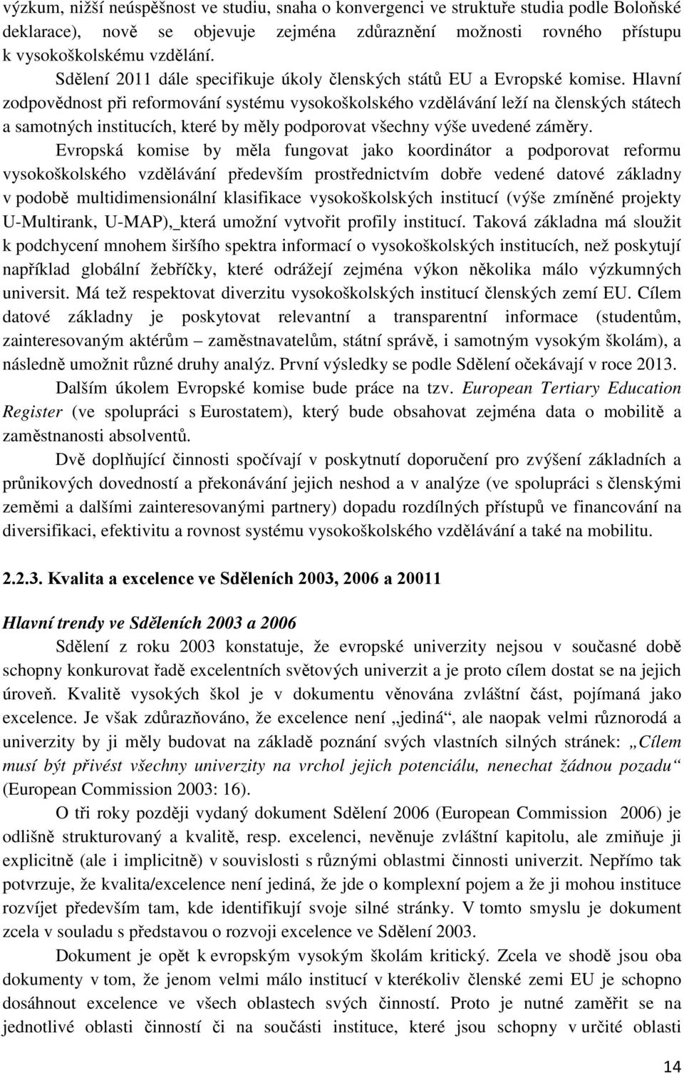 Hlavní zodpovědnost při reformování systému vysokoškolského vzdělávání leží na členských státech a samotných institucích, které by měly podporovat všechny výše uvedené záměry.