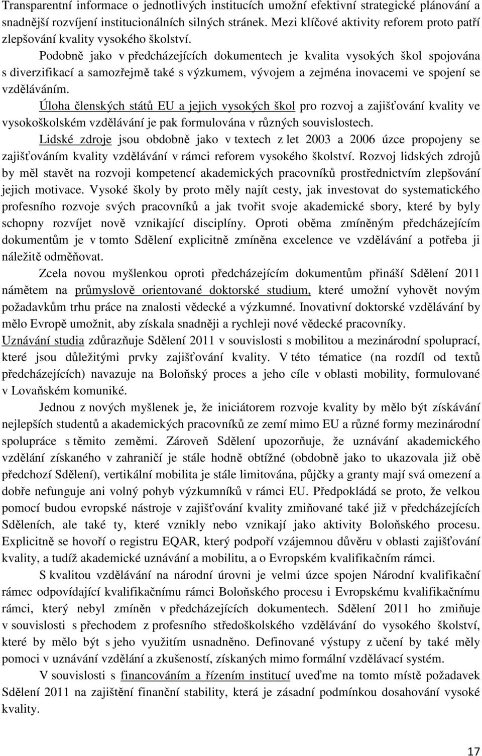 Podobně jako v předcházejících dokumentech je kvalita vysokých škol spojována s diverzifikací a samozřejmě také s výzkumem, vývojem a zejména inovacemi ve spojení se vzděláváním.