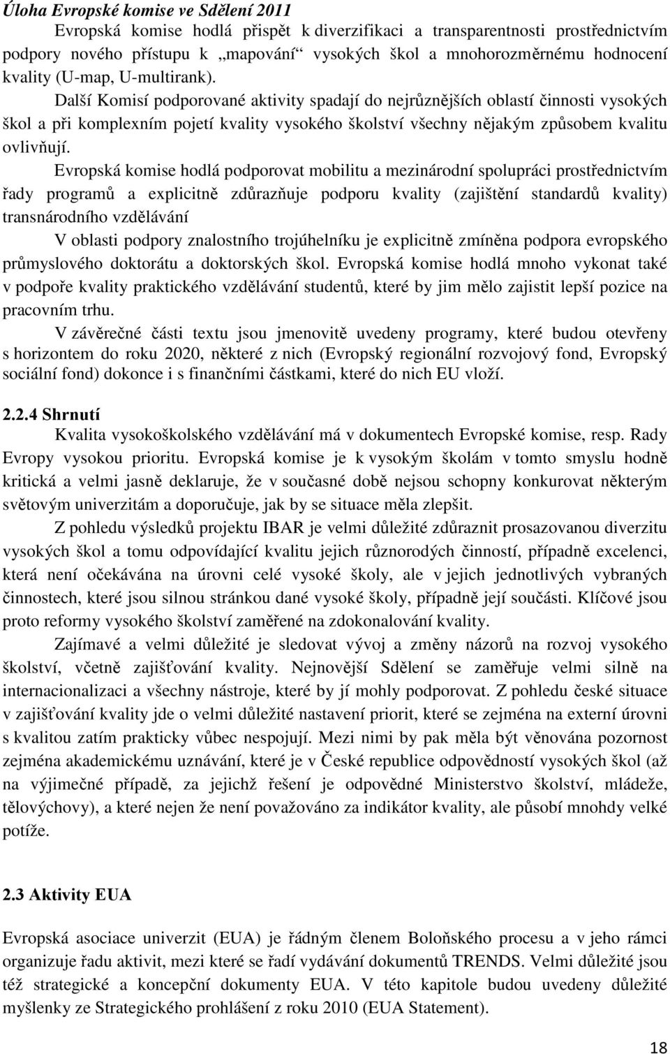 Další Komisí podporované aktivity spadají do nejrůznějších oblastí činnosti vysokých škol a při komplexním pojetí kvality vysokého školství všechny nějakým způsobem kvalitu ovlivňují.