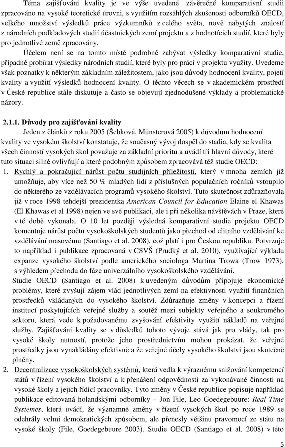 Účelem není se na tomto místě podrobně zabývat výsledky komparativní studie, případně probírat výsledky národních studií, které byly pro práci v projektu využity.