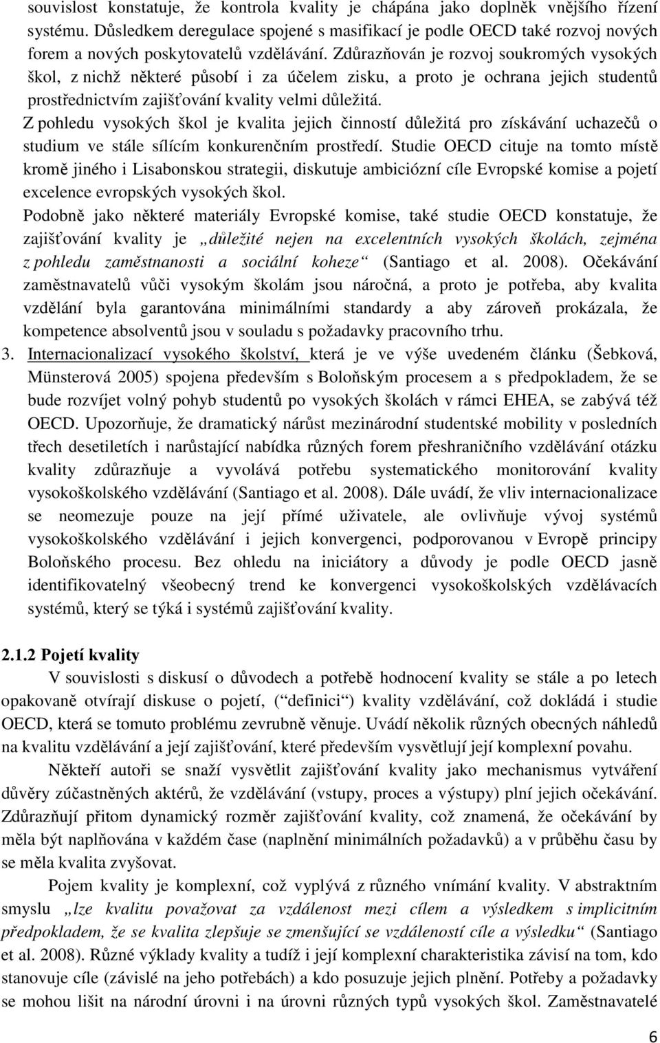 Zdůrazňován je rozvoj soukromých vysokých škol, z nichž některé působí i za účelem zisku, a proto je ochrana jejich studentů prostřednictvím zajišťování kvality velmi důležitá.