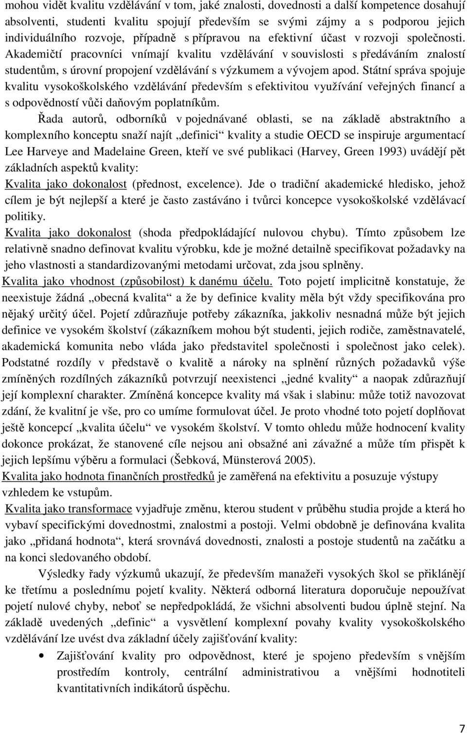 Akademičtí pracovníci vnímají kvalitu vzdělávání v souvislosti s předáváním znalostí studentům, s úrovní propojení vzdělávání s výzkumem a vývojem apod.