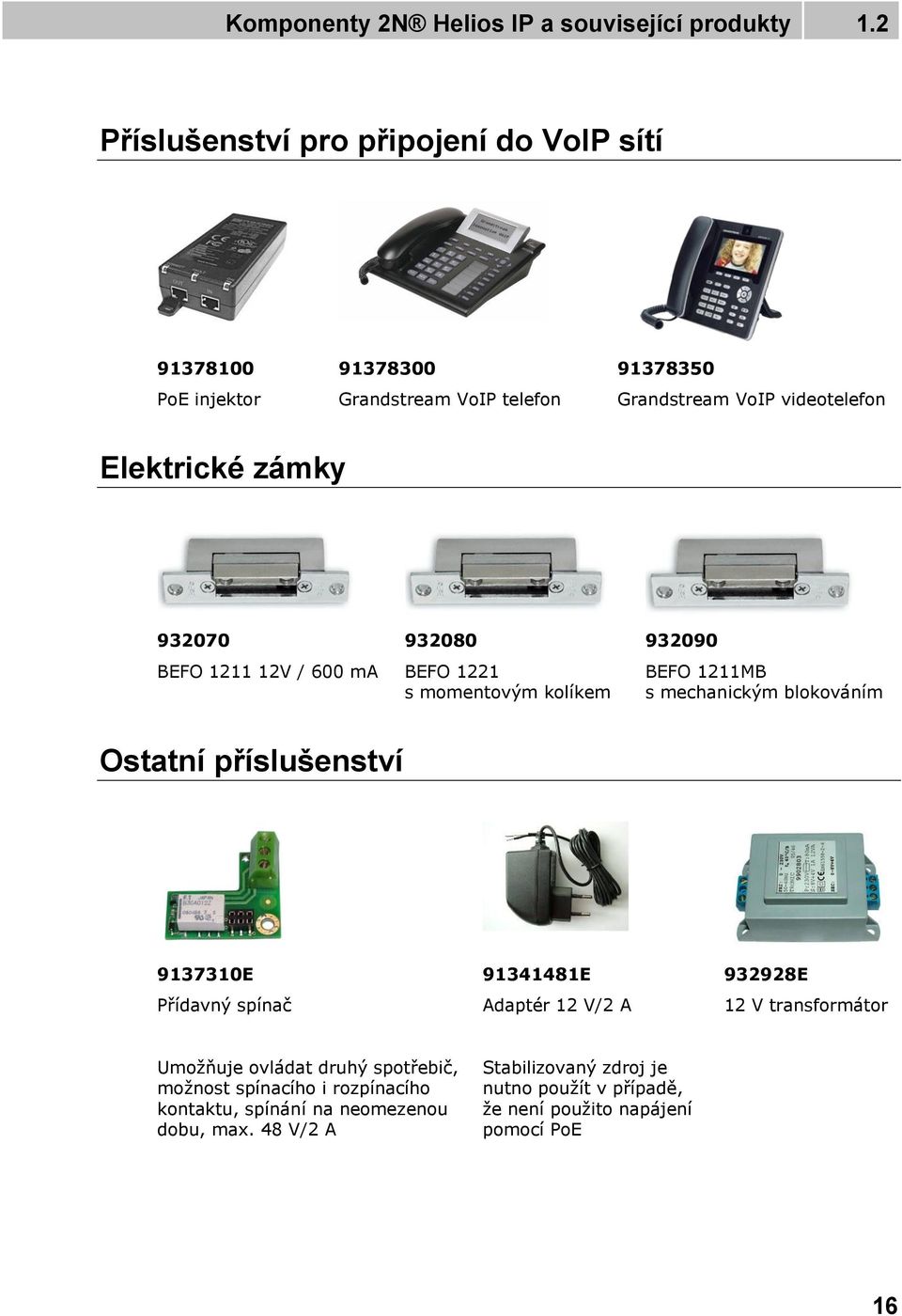 932070 BEFO 1211 12V / 600 ma 932080 BEFO 1221 s momentovým kolíkem 932090 BEFO 1211MB s mechanickým blokováním Ostatní příslušenství 9137310E Přídavný