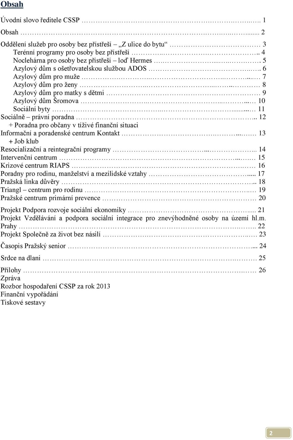 ...... 8 Azylový dům pro matky s dětmi 9 Azylový dům Šromova........ 10 Sociální byty..... 11 Sociálně právní poradna.