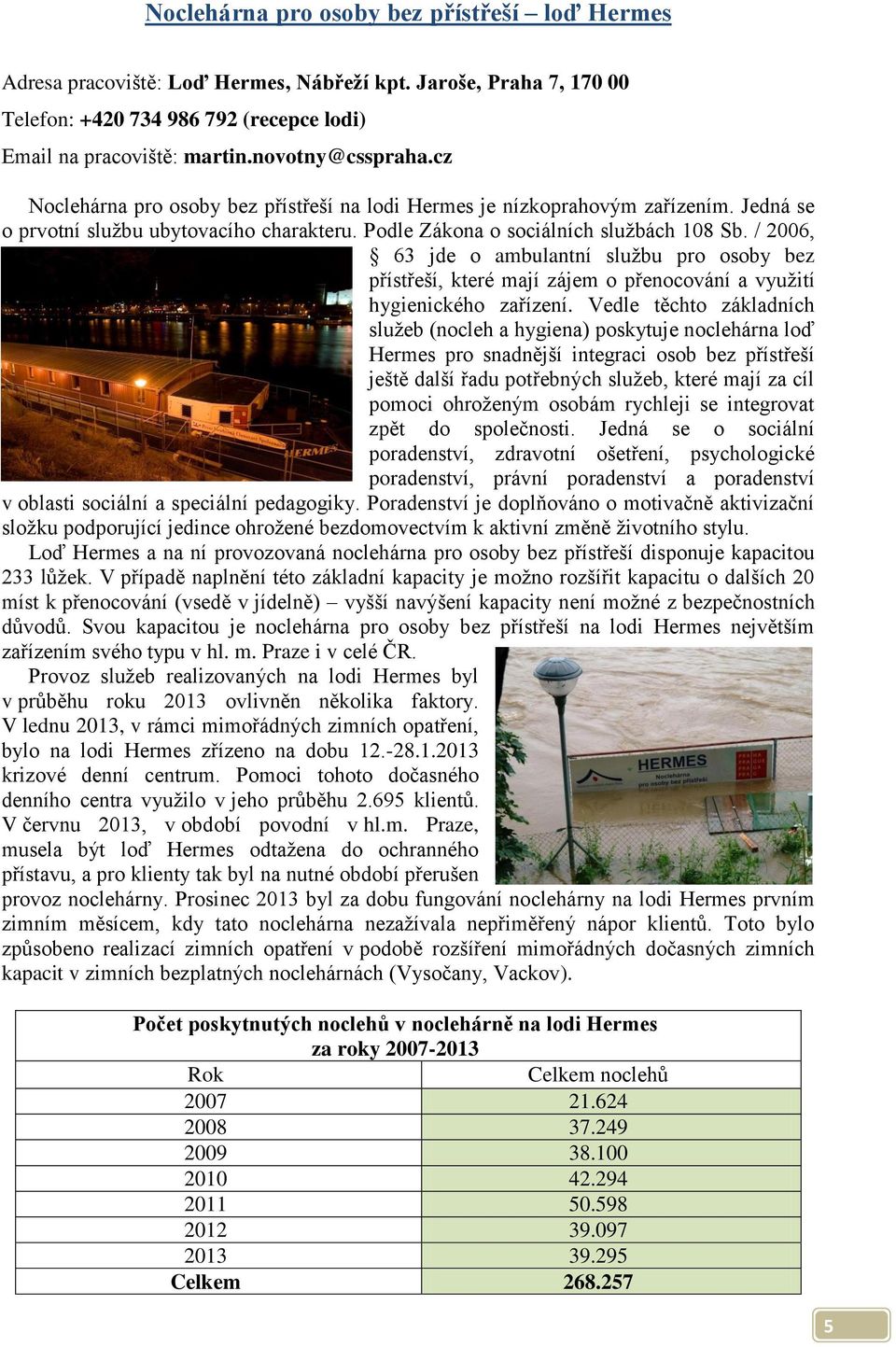 / 2006, 63 jde o ambulantní službu pro osoby bez přístřeší, které mají zájem o přenocování a využití hygienického zařízení.