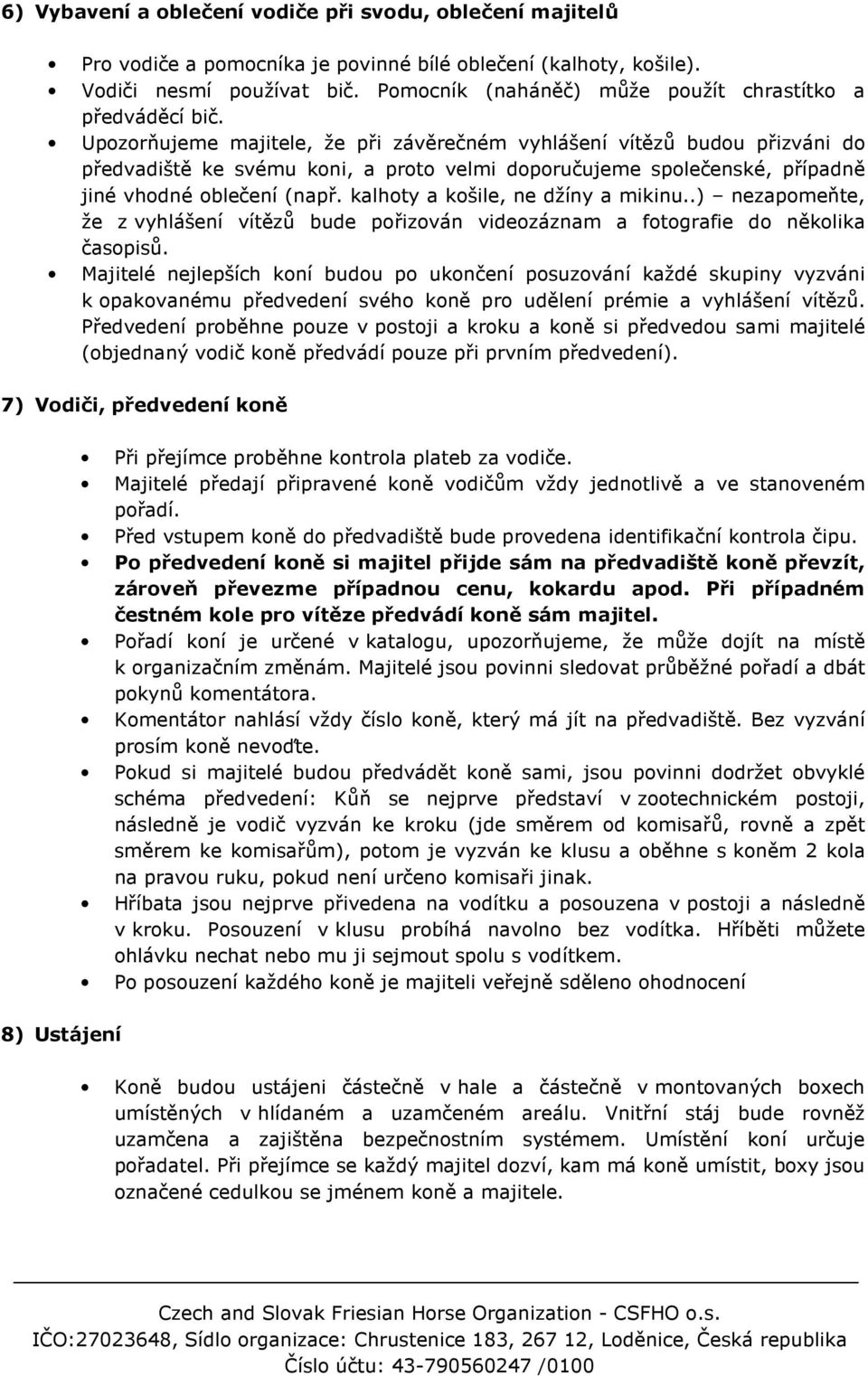 Upozorňujeme majitele, že při závěrečném vyhlášení vítězů budou přizváni do předvadiště ke svému koni, a proto velmi doporučujeme společenské, případně jiné vhodné oblečení (např.