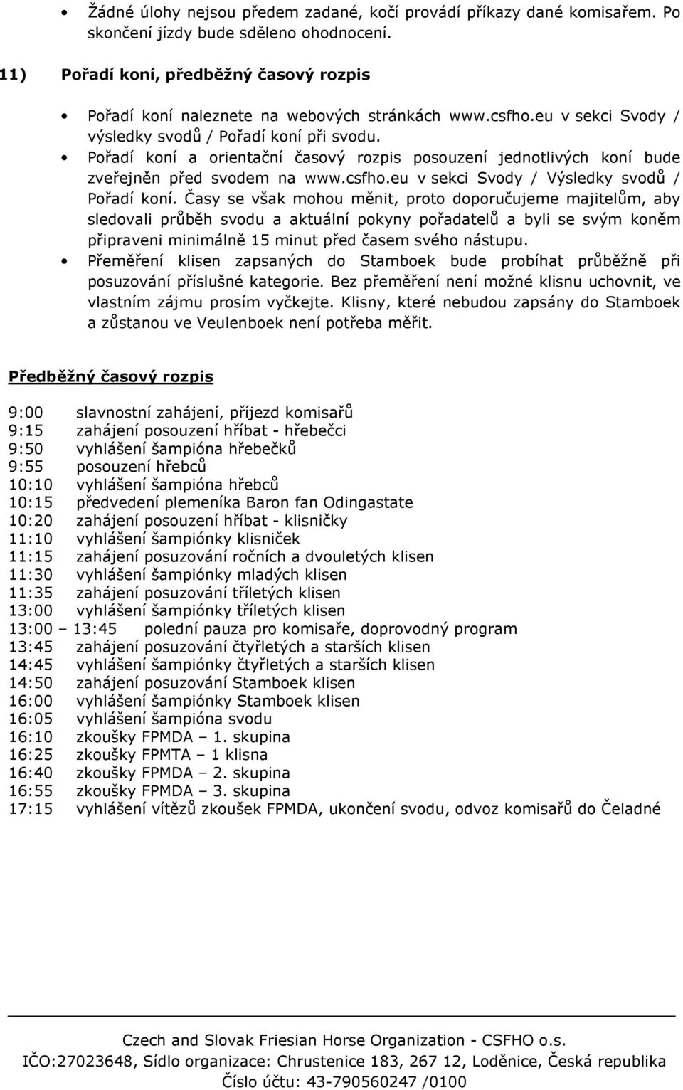 Pořadí koní a orientační časový rozpis posouzení jednotlivých koní bude zveřejněn před svodem na www.csfho.eu v sekci Svody / Výsledky svodů / Pořadí koní.