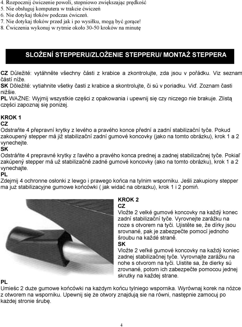 Ćwiczenia wykonuj w rytmie około 30-50 kroków na minutę SLOŽENÍ STEPPERU/ZLOŽENIE STEPPERU/ MONTAŻ STEPPERA CZ Důležité: vytáhněte všechny části z krabice a zkontrolujte, zda jsou v pořádku.