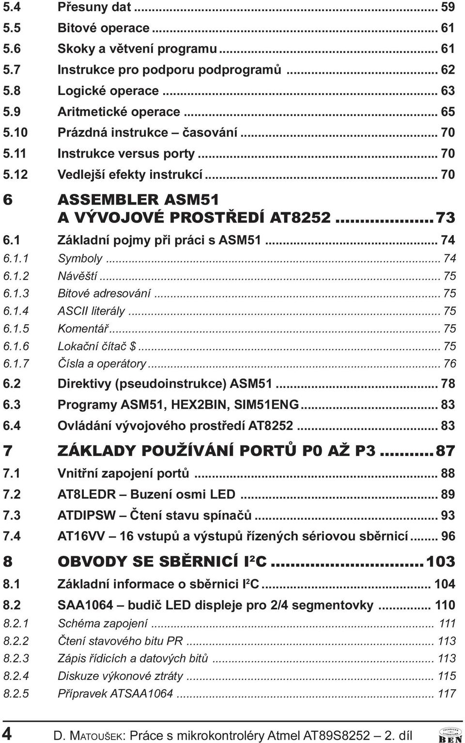 adresováí 75 6 1 4 ASCII literály 75 6 1 5 Kometáø 75 6 1 6 Lokaèí èítaè $ 75 6 1 7 Èísla a operátory 76 6 2 Direktivy (pseudoistrukce) ASM51 78 6 3 Programy ASM51, HEX2BIN, SIM51ENG 83 6 4 Ovládáí