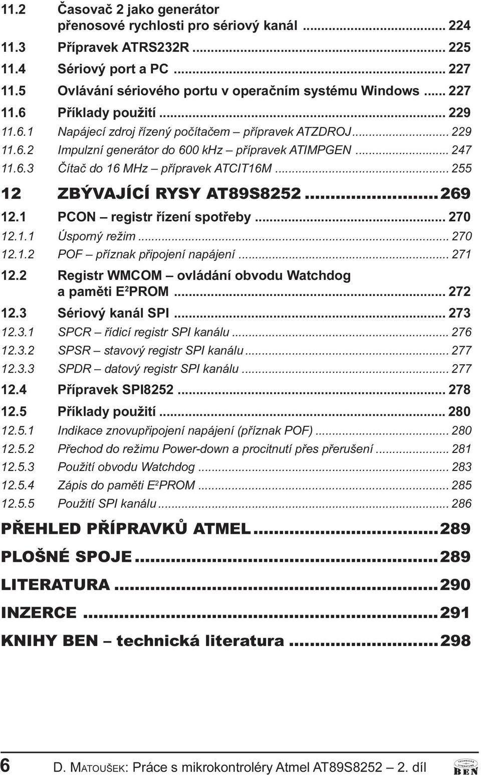 AT89S8252 269 12 1 PCON registr øízeí spotøeby 270 12 1 1 Úsporý režim 270 12 1 2 POF pøízak pøipojeí apájeí 271 12 2 Registr WMCOM ovládáí obvodu Watchdog a pamìti E 2 PROM 272 12 3 Sériový kaál SPI