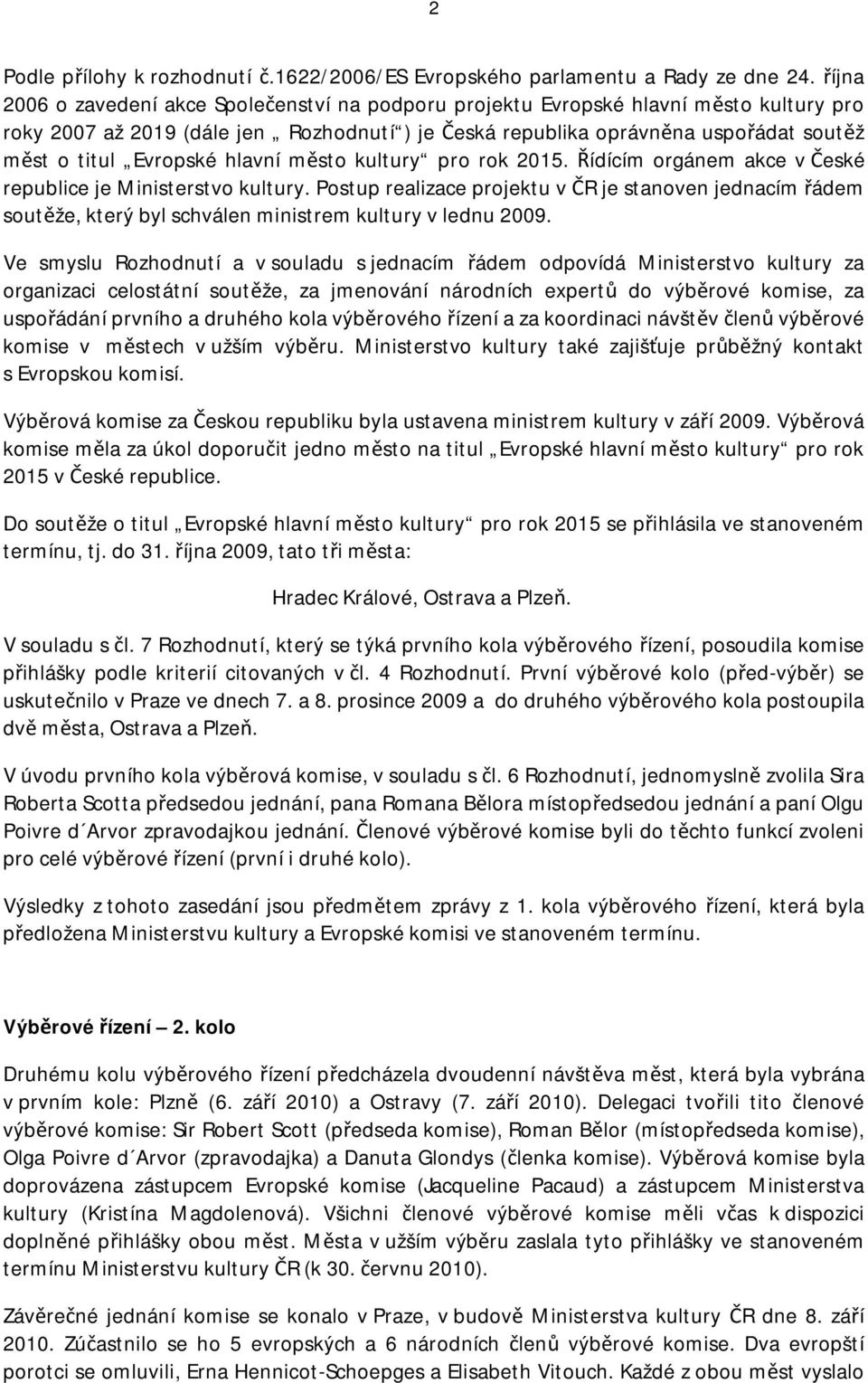 Evropské hlavní město kultury pro rok 2015. Řídícím orgánem akce v České republice je Ministerstvo kultury.