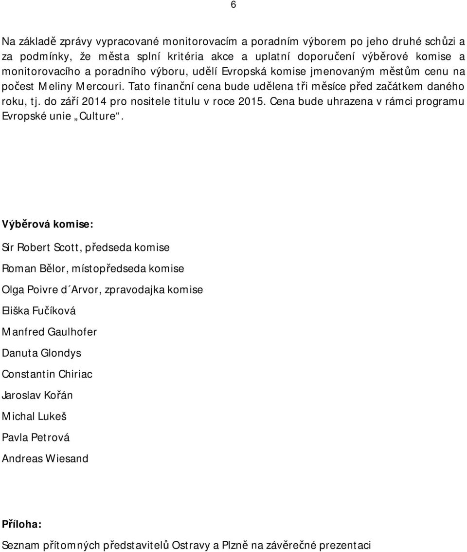 do září 2014 pro nositele titulu v roce 2015. Cena bude uhrazena v rámci programu Evropské unie Culture.