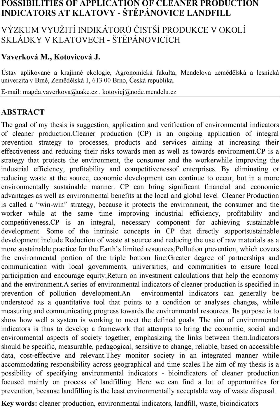 cz, kotovicj@node.mendelu.cz ABSTRACT The goal of my thesis is suggestion, application and verification of environmental indicators of cleaner production.