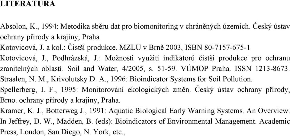 ISSN 1213-8673. Straalen, N. M., Krivolutsky D. A., 1996: Bioindicator Systems for Soil Pollution. Spellerberg, I. F., 1995: Monitorování ekologických změn. Český ústav ochrany přírody, Brno.