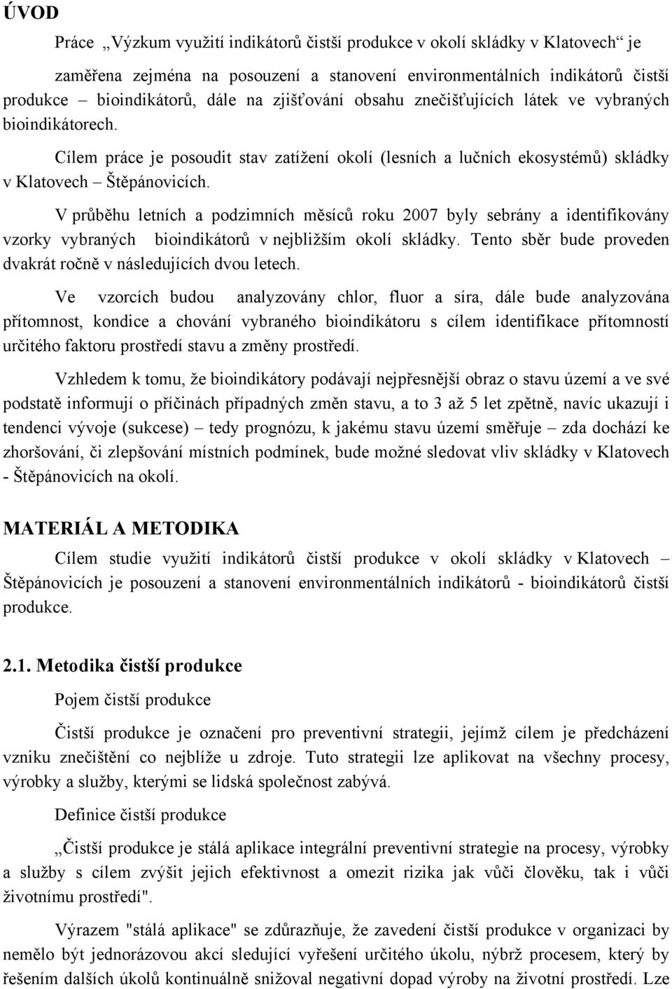 V průběhu letních a podzimních měsíců roku 2007 byly sebrány a identifikovány vzorky vybraných bioindikátorů v nejbližším okolí skládky.