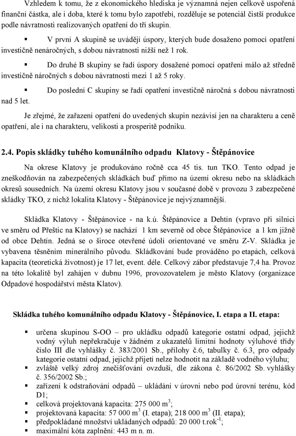 Do druhé B skupiny se řadí úspory dosažené pomocí opatření málo až středně investičně náročných s dobou návratnosti mezi 1 až 5 roky.