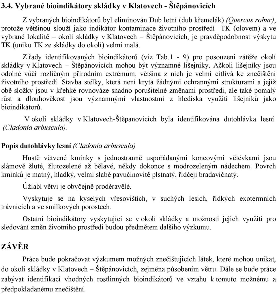 Z řady identifikovaných bioindikátorů (viz Tab.1-9) pro posouzení zátěže okolí skládky v Klatovech Štěpánovicích mohou být významné lišejníky.