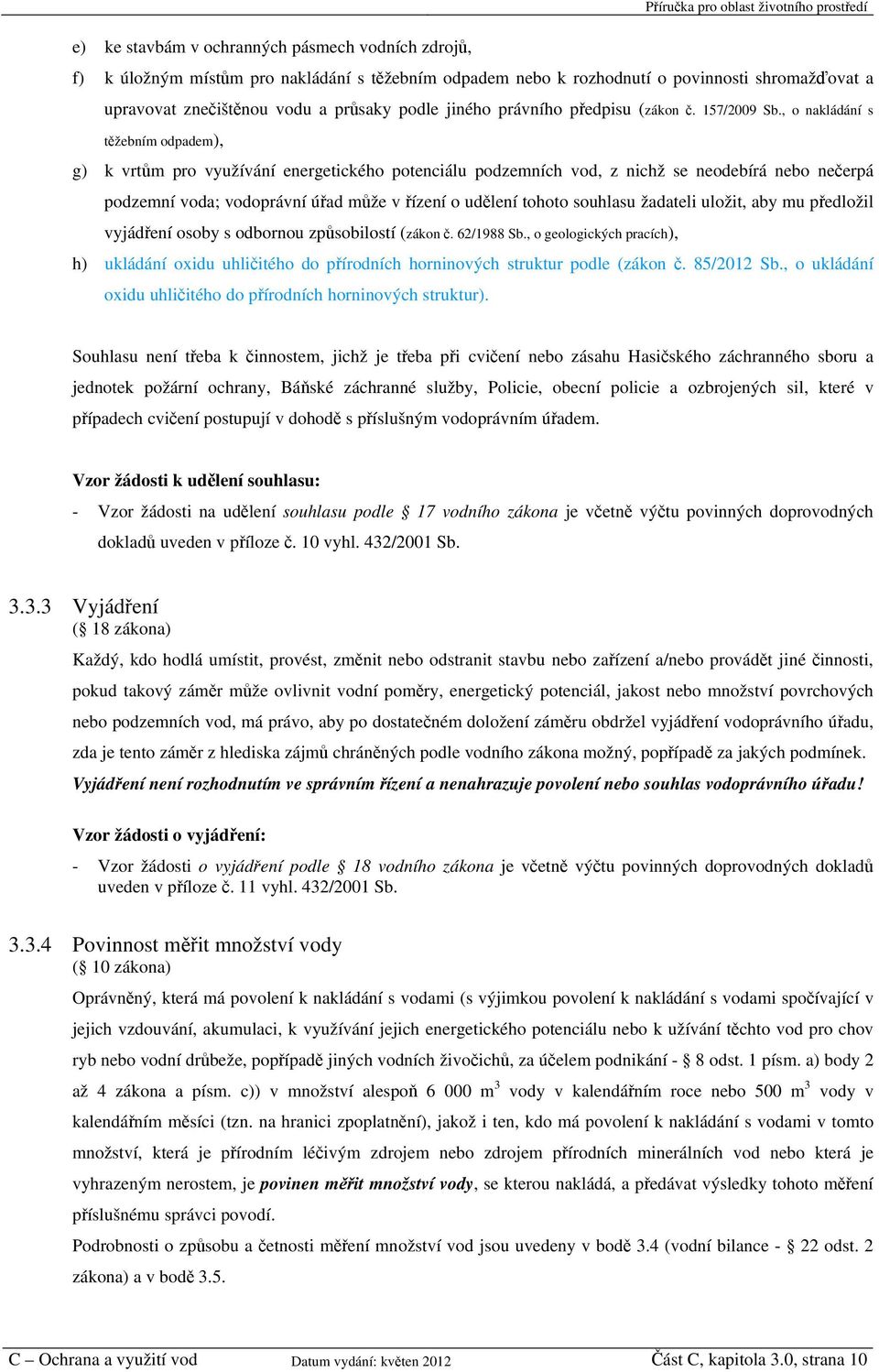 , o nakládání s těžebním odpadem), g) k vrtům pro využívání energetického potenciálu podzemních vod, z nichž se neodebírá nebo nečerpá podzemní voda; vodoprávní úřad může v řízení o udělení tohoto